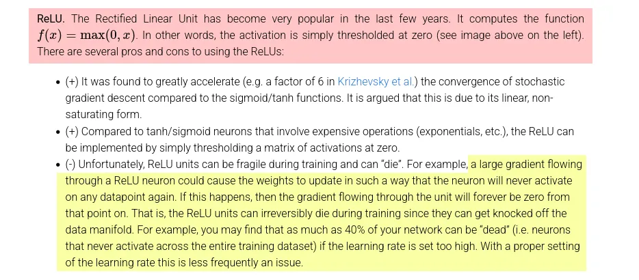 A large gradient flowing through a ReLU neuron could cause the weights to update in such a way that the neuron will never activate on any datapoint again. If this happens, then the gradient flowing through the unit will forever be zero from that point on. That is, the ReLU units can irreversibly die during training since they can get knocked off the data manifold. For example, you may find that as much as 40% of your network can be "dead" (i.e., neurons that never activate across the entire training dataset) if the learning rate is set too high. With a proper setting of the learning rate, this is less frequently an issue.